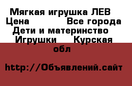 Мягкая игрушка ЛЕВ › Цена ­ 1 200 - Все города Дети и материнство » Игрушки   . Курская обл.